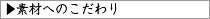 素材へのこだわり