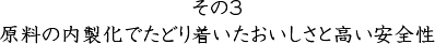 その3　原料の内製化でたどり着いたおいしさと高い安全性